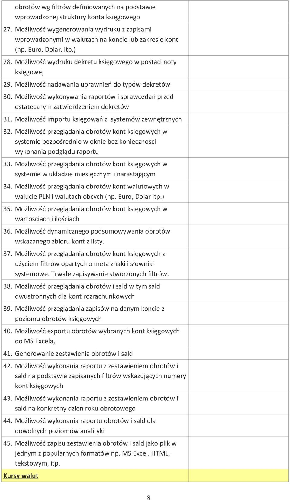 Możliwość wykonywania raportów i sprawozdań przed ostatecznym zatwierdzeniem dekretów 31. Możliwość importu księgowań z systemów zewnętrznych 32.