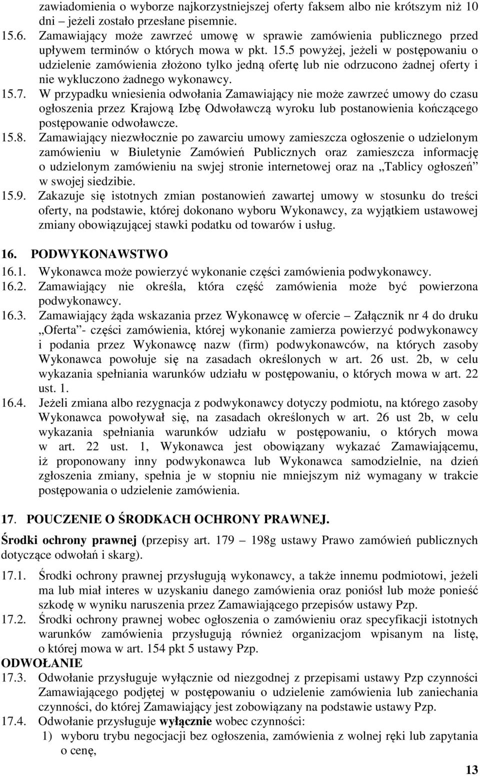 5 powyżej, jeżeli w postępowaniu o udzielenie zamówienia złożono tylko jedną ofertę lub nie odrzucono żadnej oferty i nie wykluczono żadnego wykonawcy. 15.7.