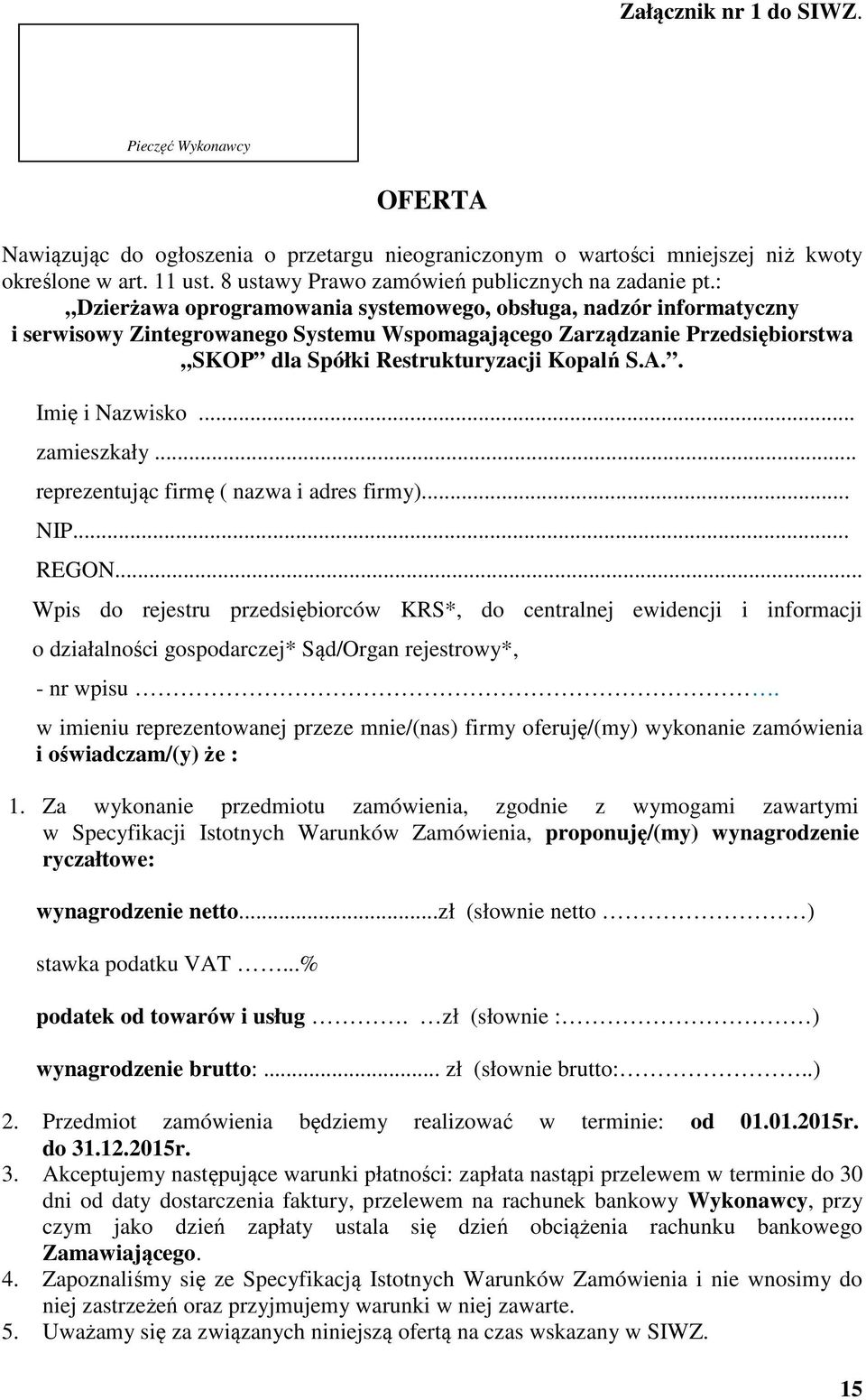 : Dzierżawa oprogramowania systemowego, obsługa, nadzór informatyczny i serwisowy Zintegrowanego Systemu Wspomagającego Zarządzanie Przedsiębiorstwa SKOP dla Spółki Restrukturyzacji Kopalń S.A.