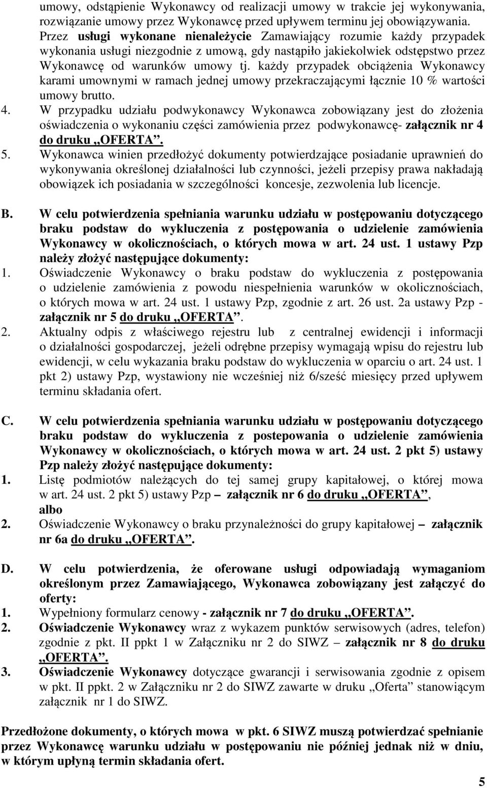 każdy przypadek obciążenia Wykonawcy karami umownymi w ramach jednej umowy przekraczającymi łącznie 10 % wartości umowy brutto. 4.