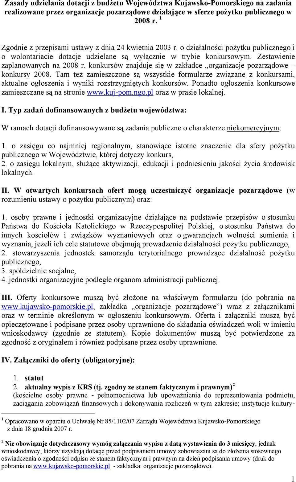 konkursów znajduje się w zakładce organizacje pozarządowe konkursy 2008. Tam też zamieszczone są wszystkie formularze związane z konkursami, aktualne ogłoszenia i wyniki rozstrzygniętych konkursów.