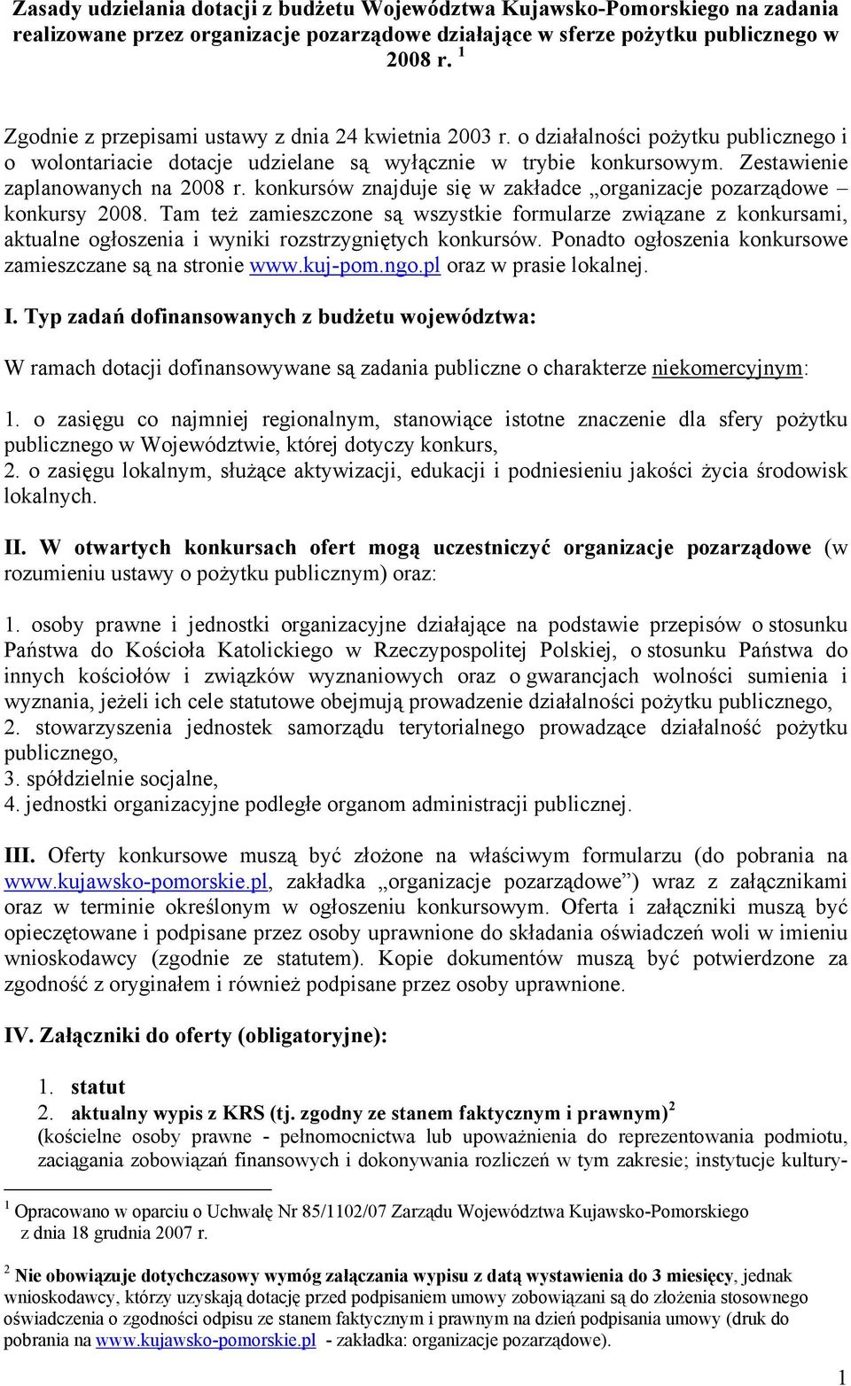 konkursów znajduje się w zakładce organizacje pozarządowe konkursy 2008. Tam też zamieszczone są wszystkie formularze związane z konkursami, aktualne ogłoszenia i wyniki rozstrzygniętych konkursów.