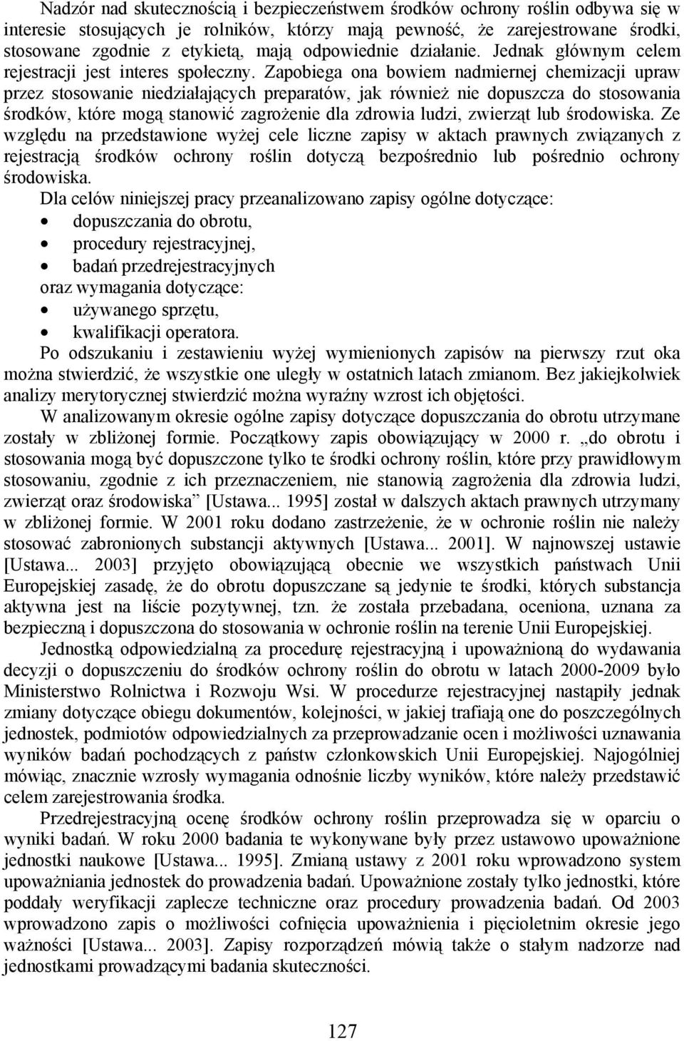 Zapobiega ona bowiem nadmiernej chemizacji upraw przez stosowanie niedziałających preparatów, jak również nie dopuszcza do stosowania środków, które mogą stanowić zagrożenie dla zdrowia ludzi,