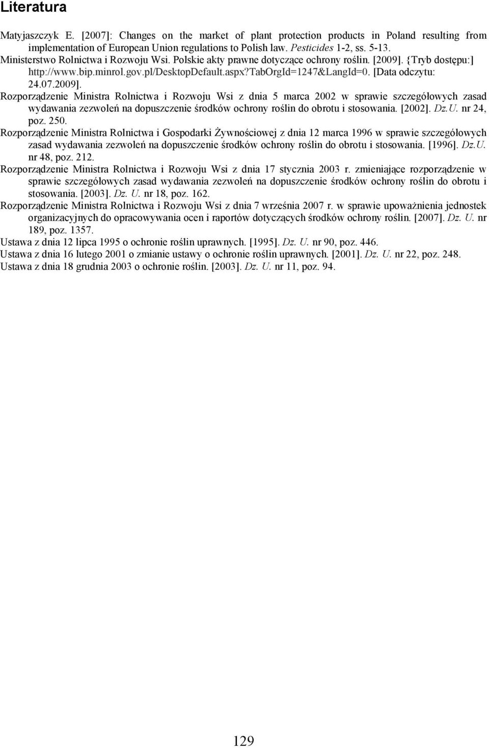 07.2009]. Rozporządzenie Ministra Rolnictwa i Rozwoju Wsi z dnia 5 marca 2002 w sprawie szczegółowych zasad wydawania zezwoleń na dopuszczenie środków ochrony roślin do obrotu i stosowania. [2002].