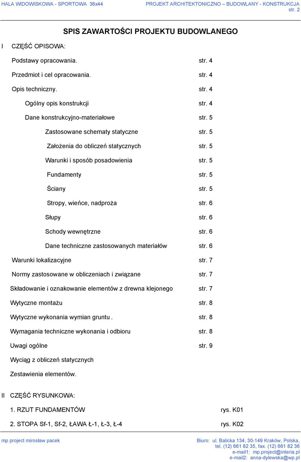 5 Stropy, wieńce, nadproża str. 6 Słupy str. 6 Schody wewnętrzne str. 6 Dane techniczne zastosowanych materiałów str. 6 Warunki lokalizacyjne str. 7 Normy zastosowane w obliczeniach i związane str.
