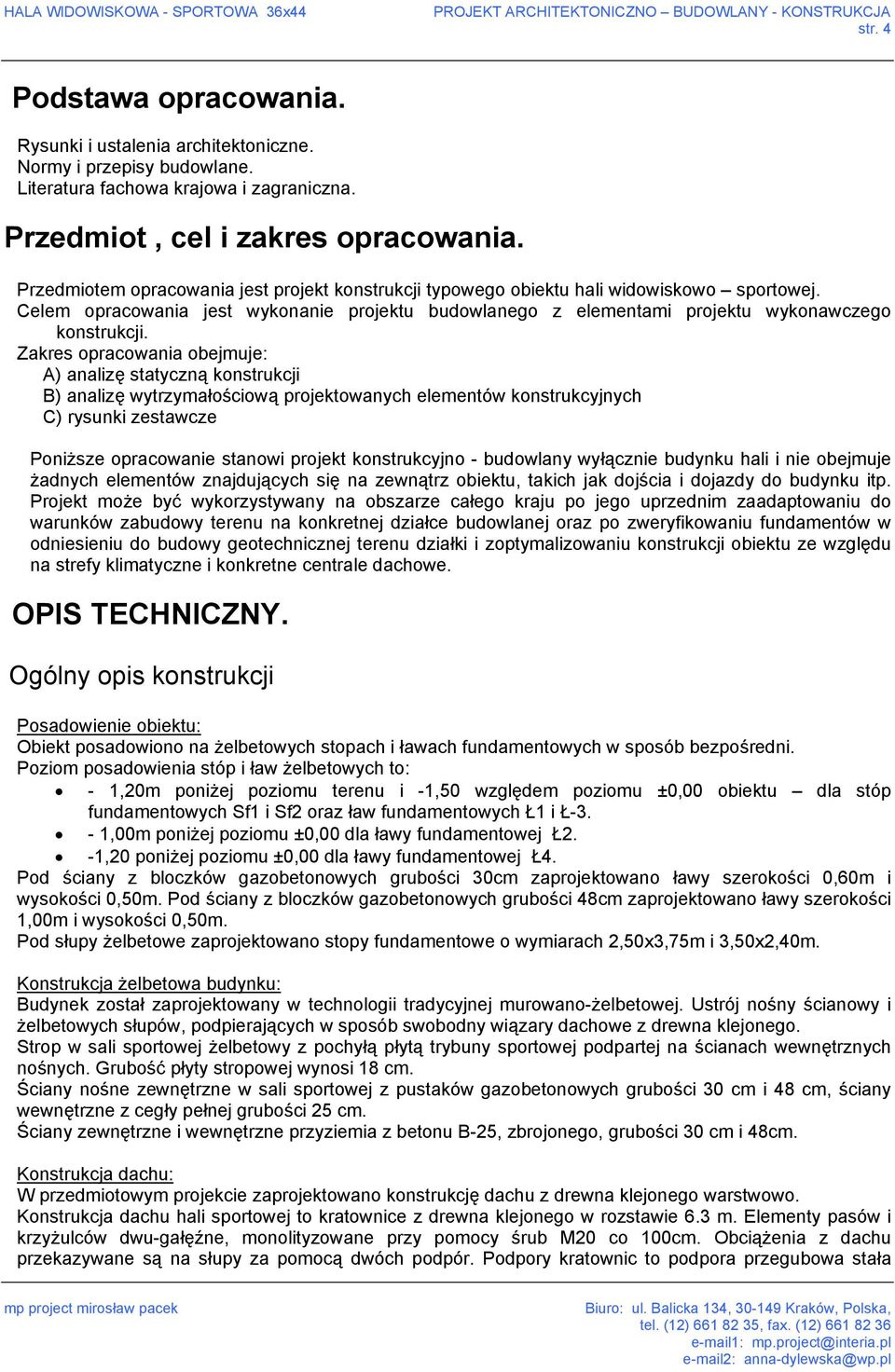 Zakres opracowania obejmuje: A) analizę statyczną konstrukcji B) analizę wytrzymałościową projektowanych elementów konstrukcyjnych C) rysunki zestawcze Poniższe opracowanie stanowi projekt