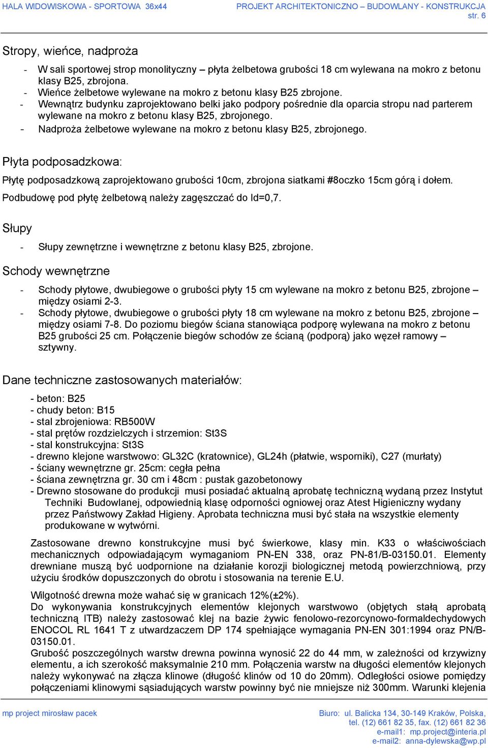- Wewnątrz budynku zaprojektowano belki jako podpory pośrednie dla oparcia stropu nad parterem wylewane na mokro z betonu klasy B25, zbrojonego.