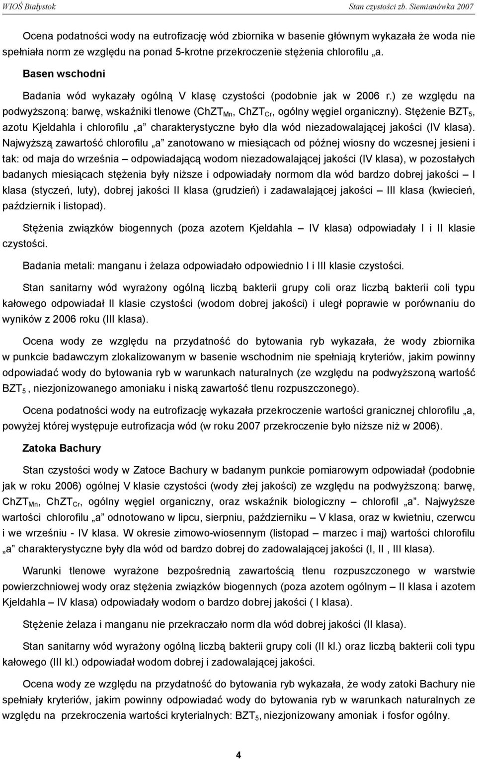 Stężenie BZT 5, azotu Kjeldahla i chlorofilu a charakterystyczne było dla wód niezadowalającej jakości (IV klasa).