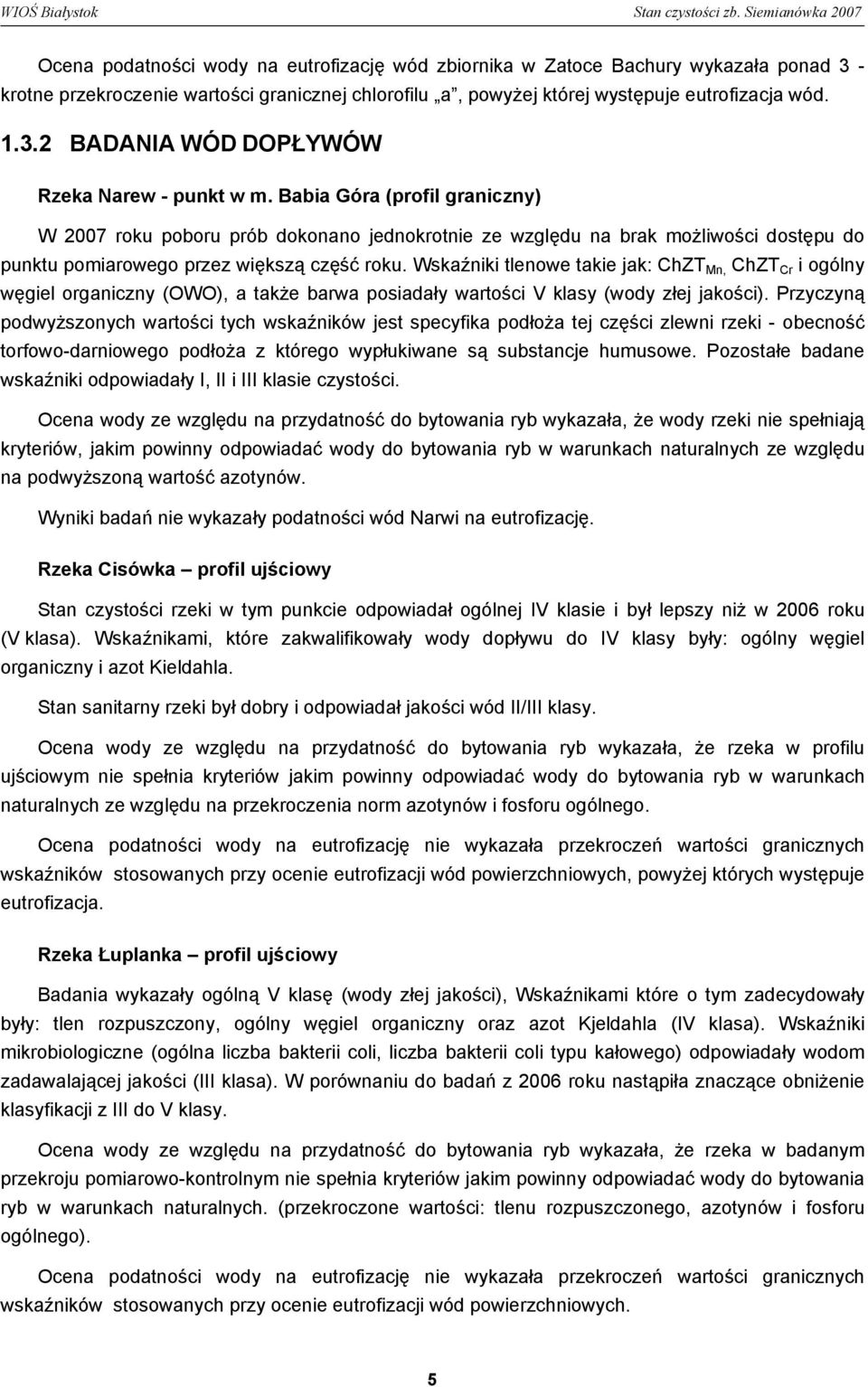 Wskaźniki tlenowe takie jak: ChZT Mn, ChZT Cr i ogólny węgiel organiczny (OWO), a także barwa posiadały wartości V klasy (wody złej jakości).