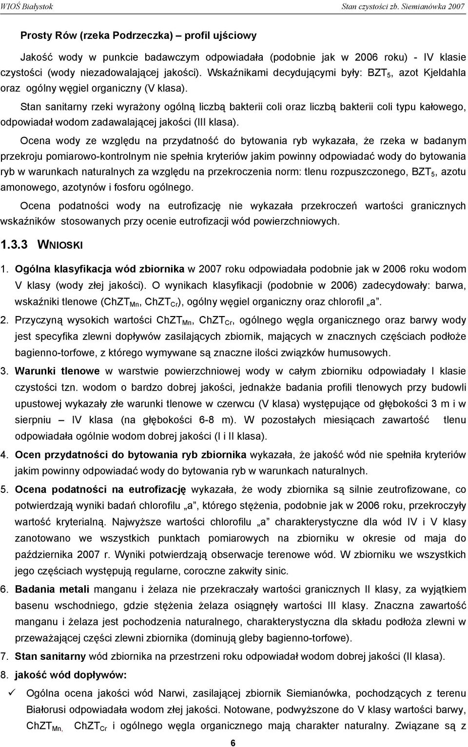 Stan sanitarny rzeki wyrażony ogólną liczbą bakterii coli oraz liczbą bakterii coli typu kałowego, odpowiadał wodom zadawalającej jakości (III klasa).