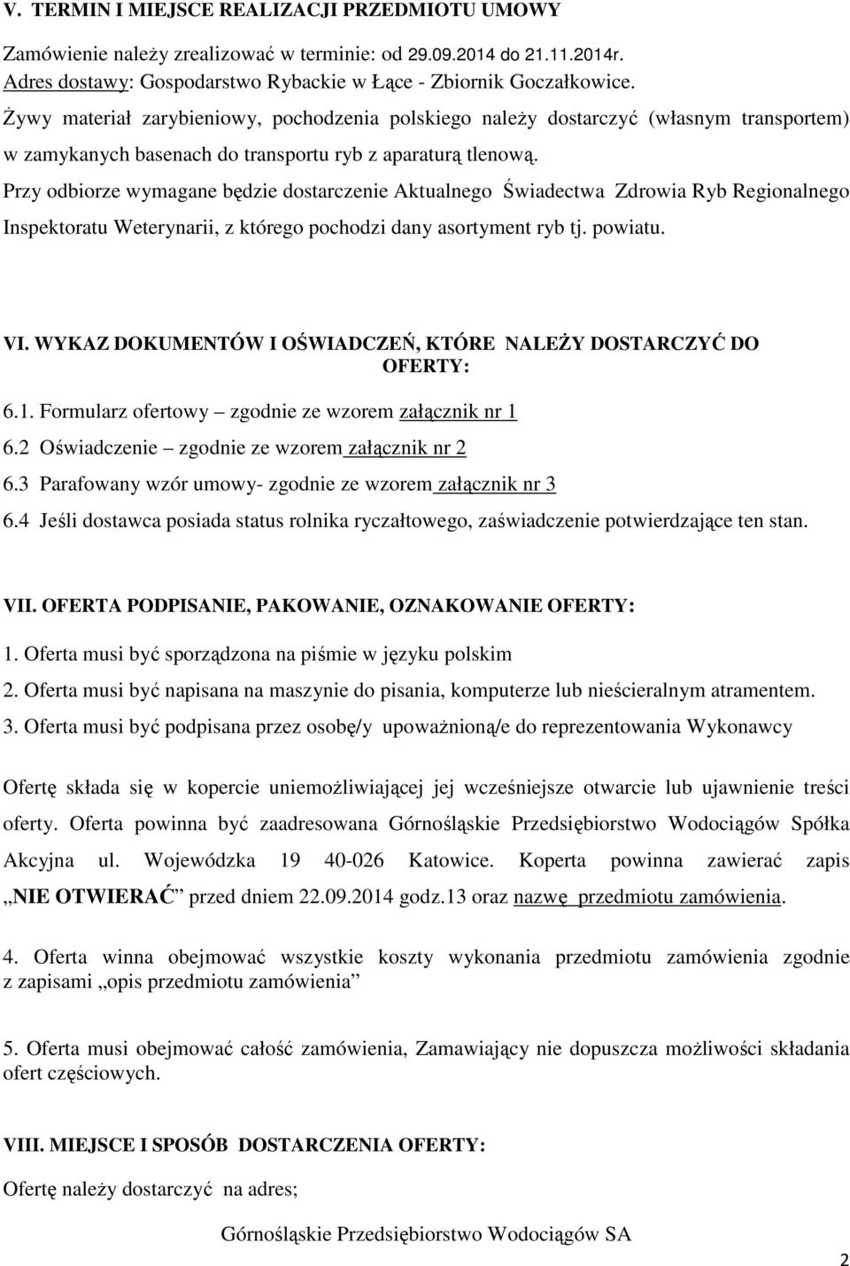 Przy odbiorze wymagane będzie dostarczenie Aktualnego Świadectwa Zdrowia Ryb Regionalnego Inspektoratu Weterynarii, z którego pochodzi dany asortyment ryb tj. powiatu. VI.