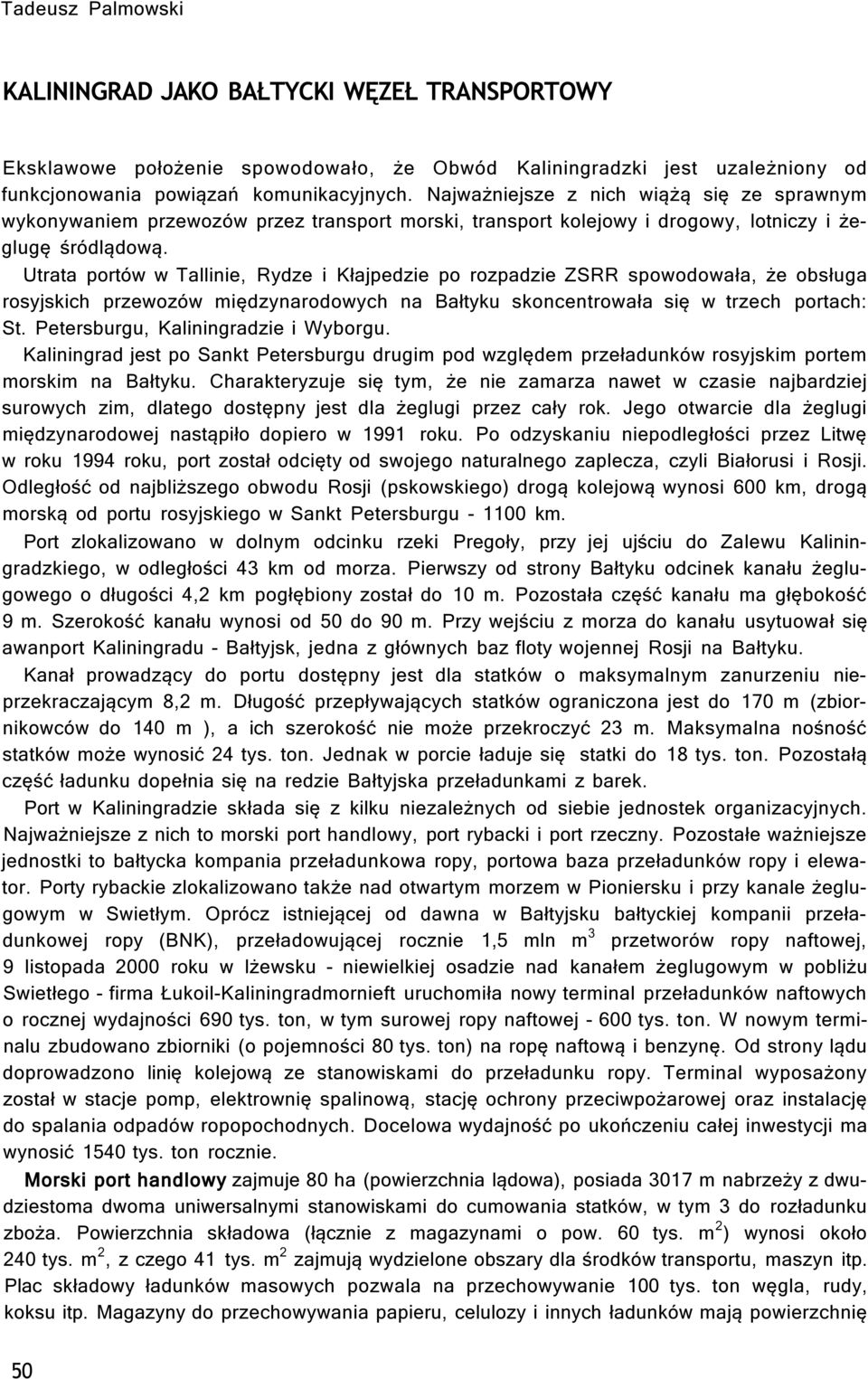 Utrata portów w Tallinie, Rydze i Kłajpedzie po rozpadzie ZSRR spowodowała, że obsługa rosyjskich przewozów międzynarodowych na Bałtyku skoncentrowała się w trzech portach: St.