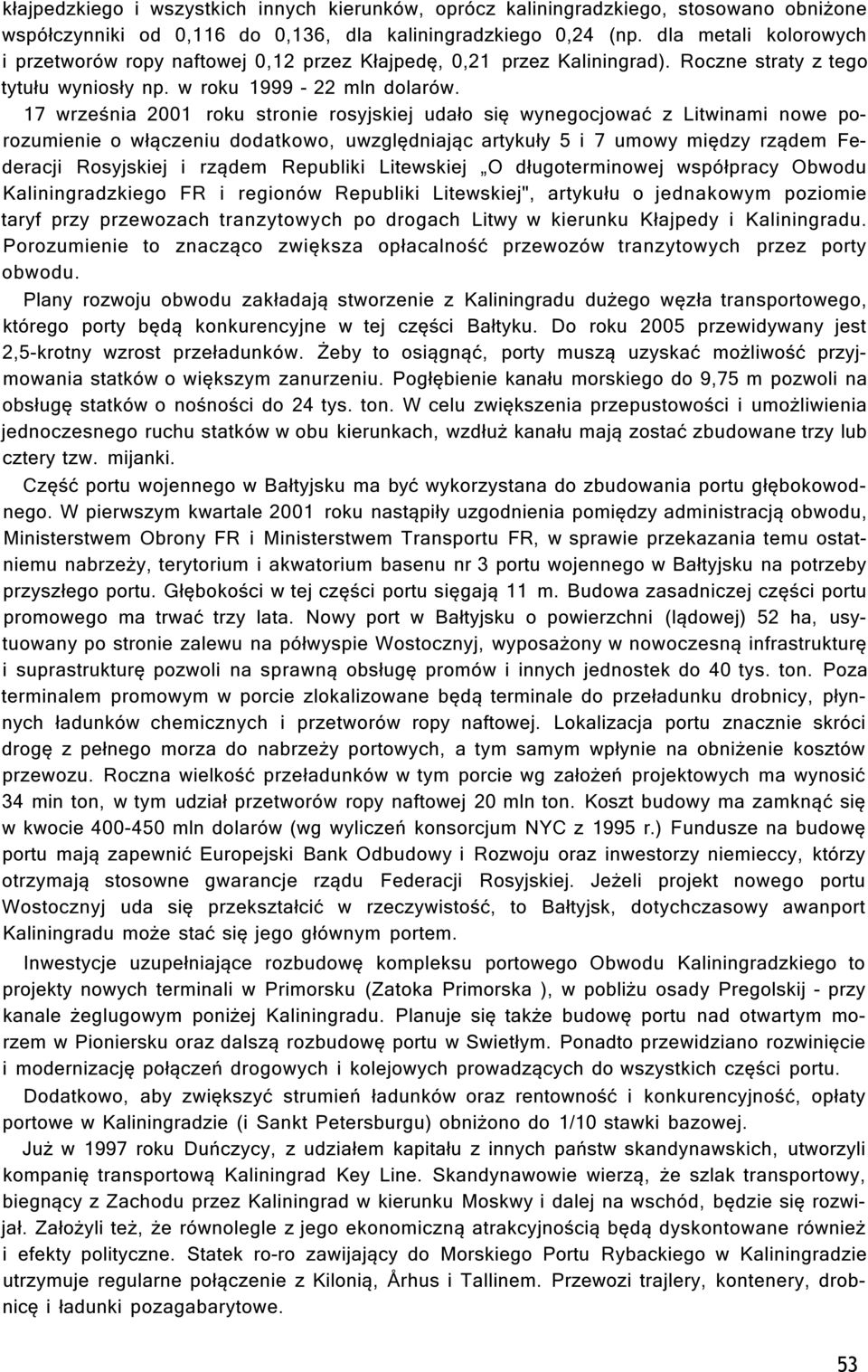 17 września 2001 roku stronie rosyjskiej udało się wynegocjować z Litwinami nowe porozumienie o włączeniu dodatkowo, uwzględniając artykuły 5 i 7 umowy między rządem Federacji Rosyjskiej i rządem