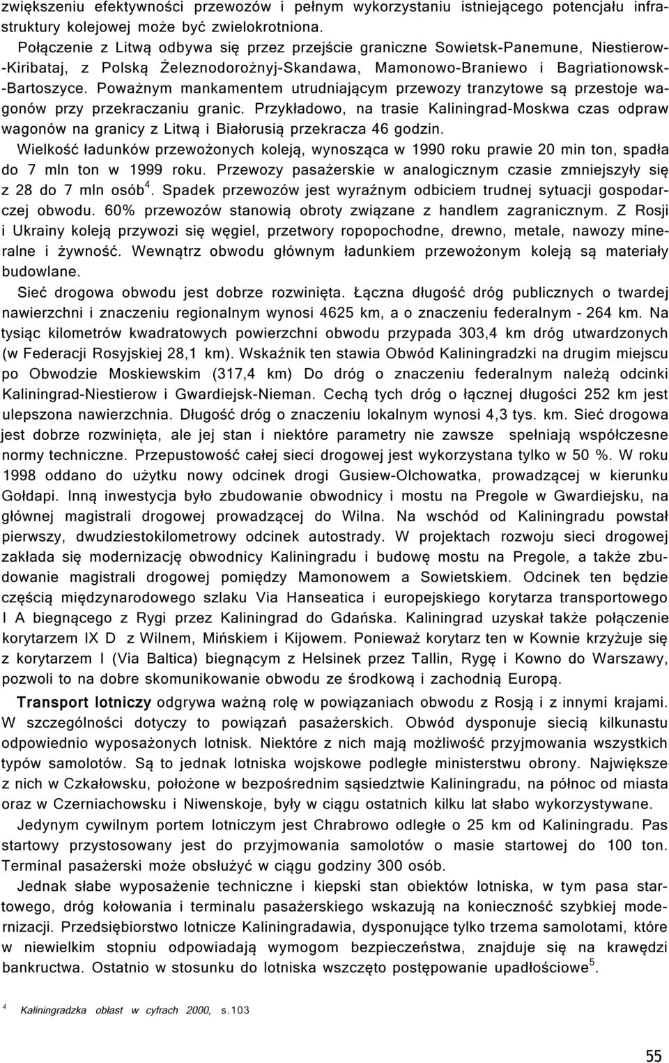 Poważnym mankamentem utrudniającym przewozy tranzytowe są przestoje wagonów przy przekraczaniu granic.