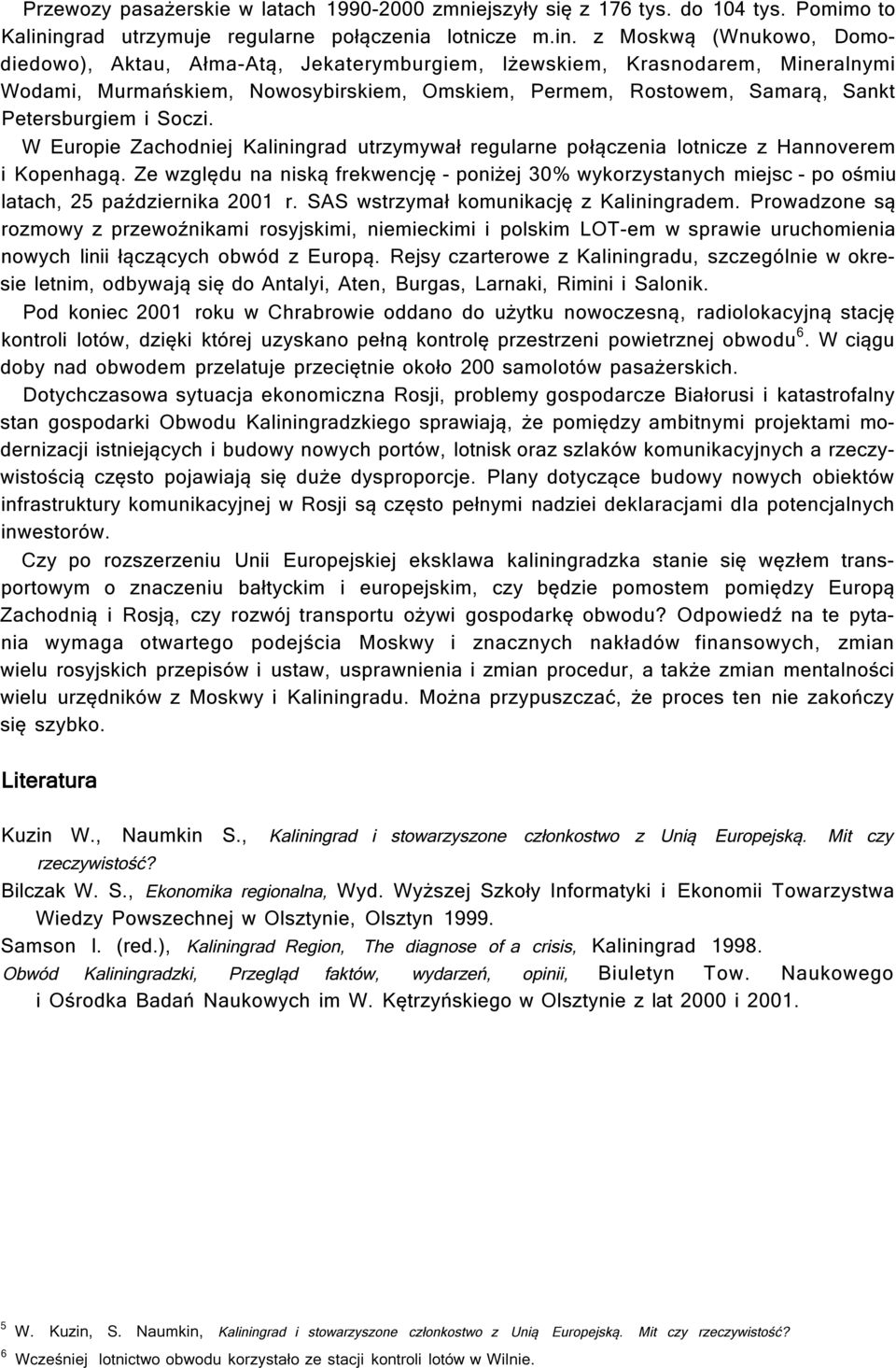z Moskwą (Wnukowo, Domodiedowo), Aktau, Ałma-Atą, Jekaterymburgiem, lżewskiem, Krasnodarem, Mineralnymi Wodami, Murmańskiem, Nowosybirskiem, Omskiem, Permem, Rostowem, Samarą, Sankt Petersburgiem i