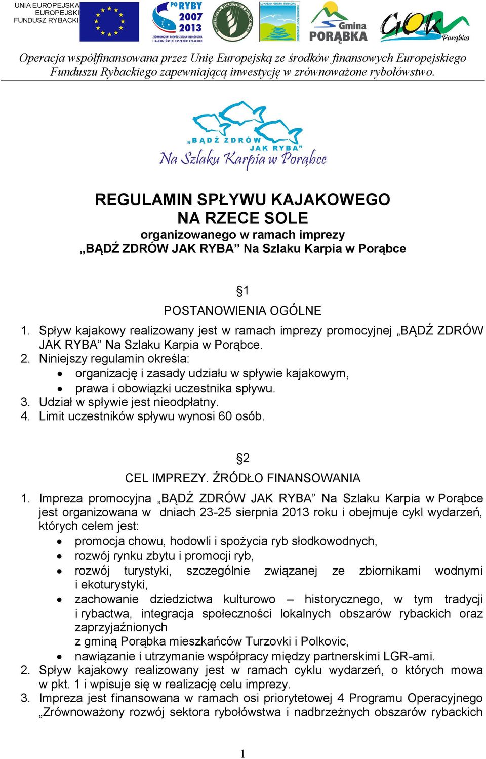 Niniejszy regulamin określa: organizację i zasady udziału w spływie kajakowym, prawa i obowiązki uczestnika spływu. 3. Udział w spływie jest nieodpłatny. 4. Limit uczestników spływu wynosi 60 osób.