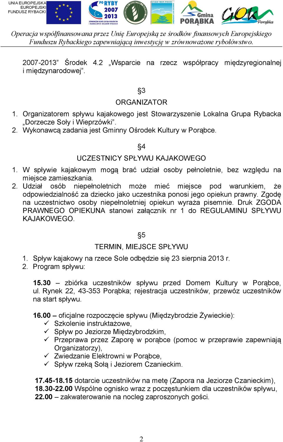 W spływie kajakowym mogą brać udział osoby pełnoletnie, bez względu na miejsce zamieszkania. 2.