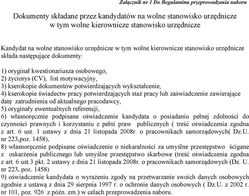 potwierdzających wykształcenie, 4) kserokopie świadectw pracy potwierdzających staż pracy lub zaświadczenie zawierające datę zatrudnienia od aktualnego pracodawcy, 5) oryginały ewentualnych