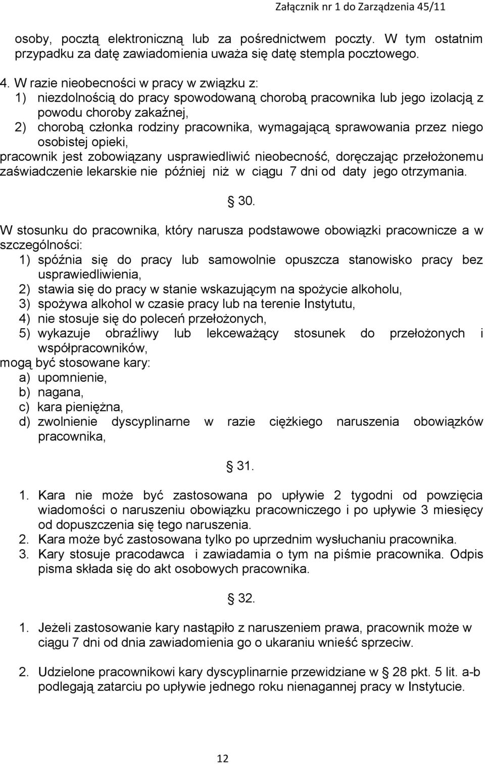 sprawowania przez niego osobistej opieki, pracownik jest zobowiązany usprawiedliwić nieobecność, doręczając przełożonemu zaświadczenie lekarskie nie później niż w ciągu 7 dni od daty jego otrzymania.