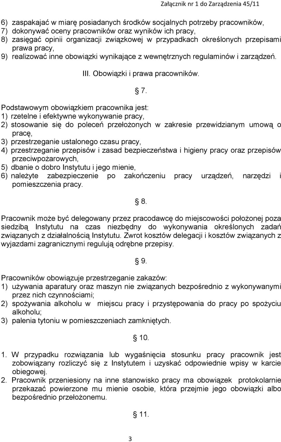 Podstawowym obowiązkiem pracownika jest: 1) rzetelne i efektywne wykonywanie pracy, 2) stosowanie się do poleceń przełożonych w zakresie przewidzianym umową o pracę, 3) przestrzeganie ustalonego