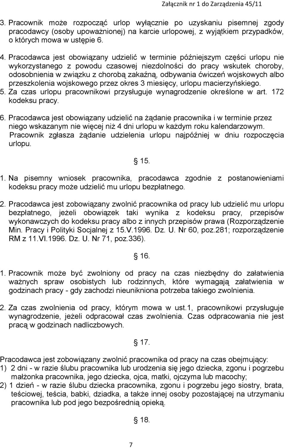 odbywania ćwiczeń wojskowych albo przeszkolenia wojskowego przez okres 3 miesięcy, urlopu macierzyńskiego. 5. Za czas urlopu pracownikowi przysługuje wynagrodzenie określone w art. 172 kodeksu pracy.