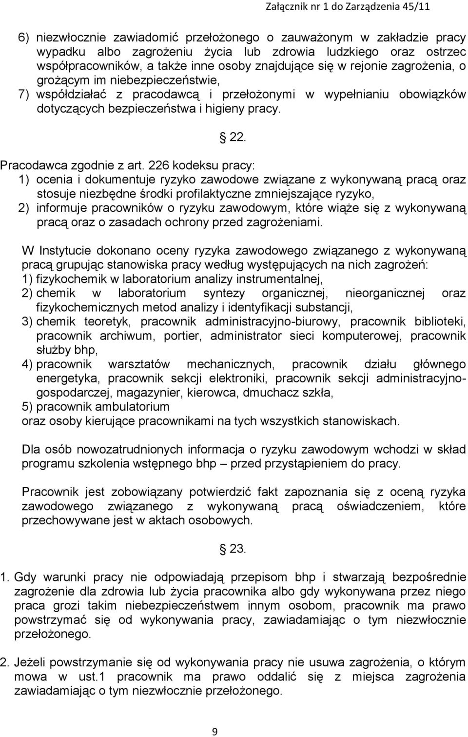 226 kodeksu pracy: 1) ocenia i dokumentuje ryzyko zawodowe związane z wykonywaną pracą oraz stosuje niezbędne środki profilaktyczne zmniejszające ryzyko, 2) informuje pracowników o ryzyku zawodowym,