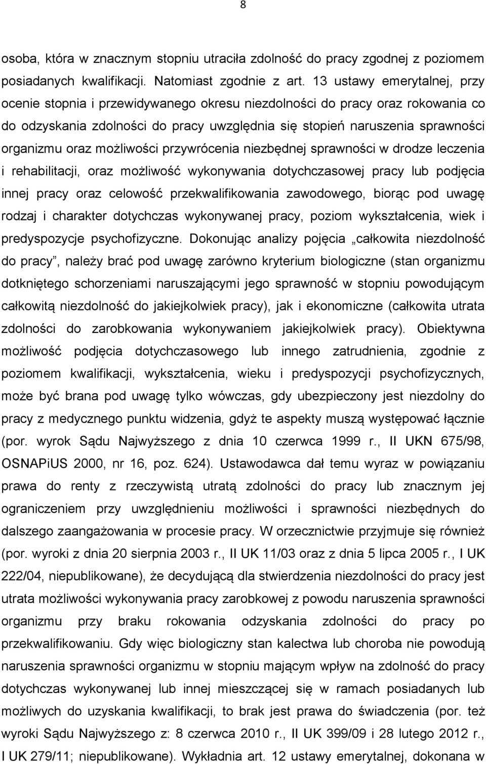 możliwości przywrócenia niezbędnej sprawności w drodze leczenia i rehabilitacji, oraz możliwość wykonywania dotychczasowej pracy lub podjęcia innej pracy oraz celowość przekwalifikowania zawodowego,