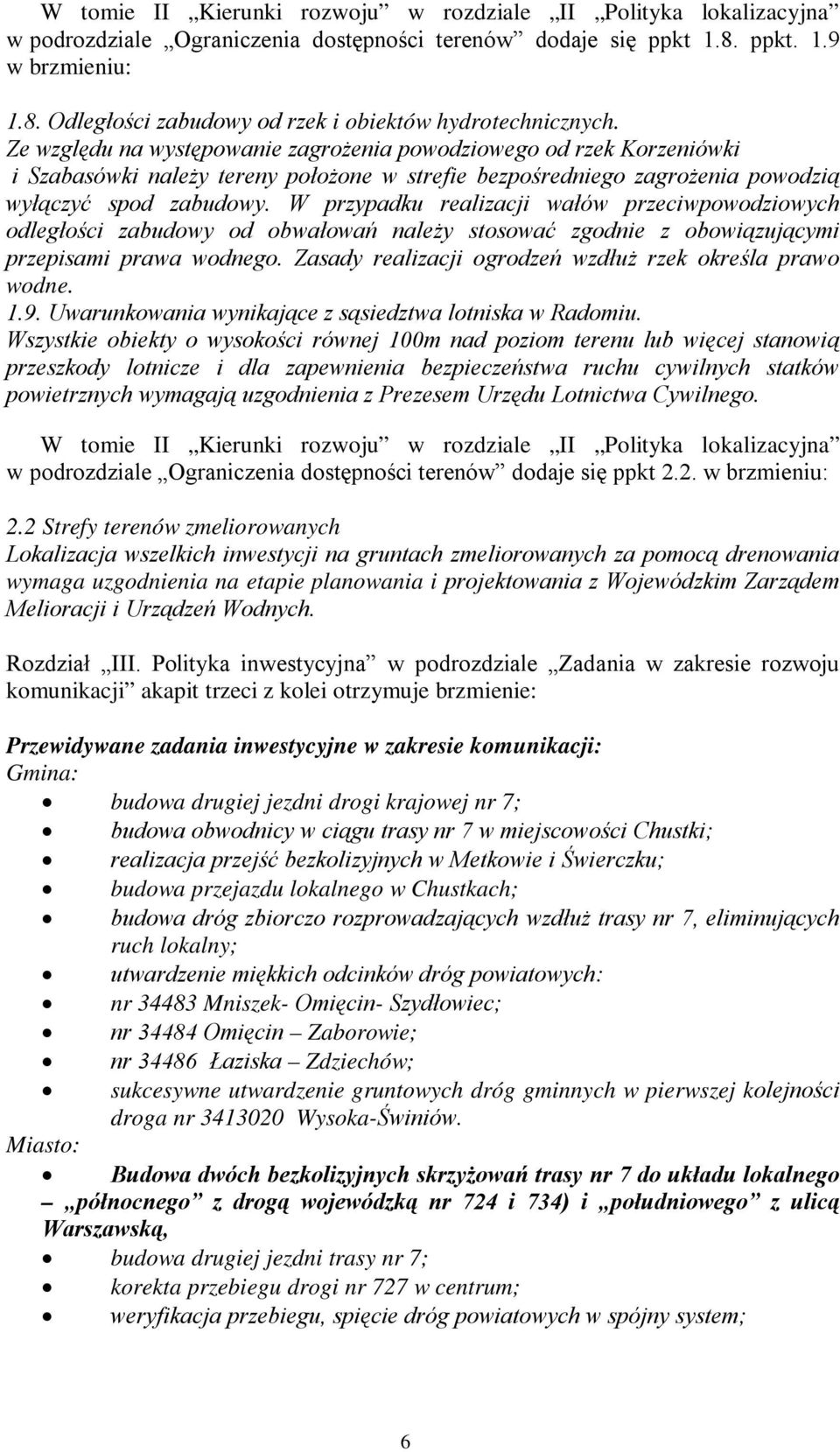 W przypadku realizacji wałów przeciwpowodziowych odległości zabudowy od obwałowań należy stosować zgodnie z obowiązującymi przepisami prawa wodnego.