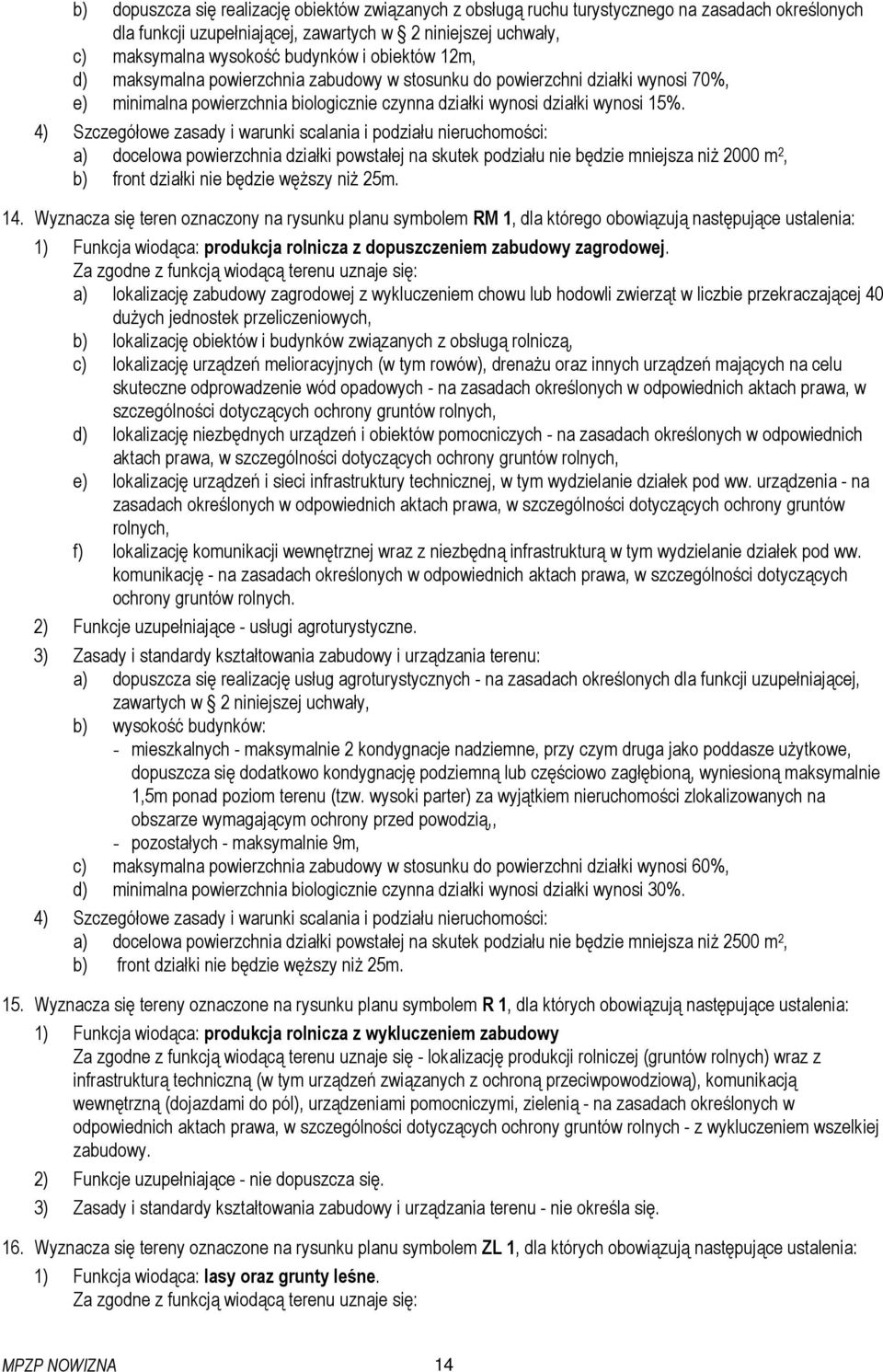 4) Szczegółowe zasady i warunki scalania i podziału nieruchomości: a) docelowa powierzchnia działki powstałej na skutek podziału nie będzie mniejsza niŝ 2000 m 2, b) front działki nie będzie węŝszy