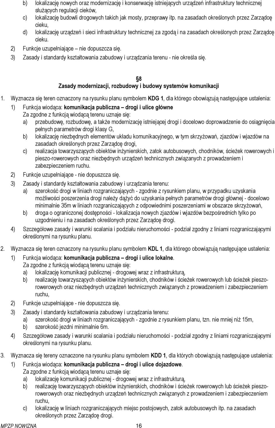 2) Funkcje uzupełniające nie dopuszcza się. 3) Zasady i standardy kształtowania zabudowy i urządzania terenu - nie określa się. 8 Zasady modernizacji, rozbudowy i budowy systemów komunikacji 1.