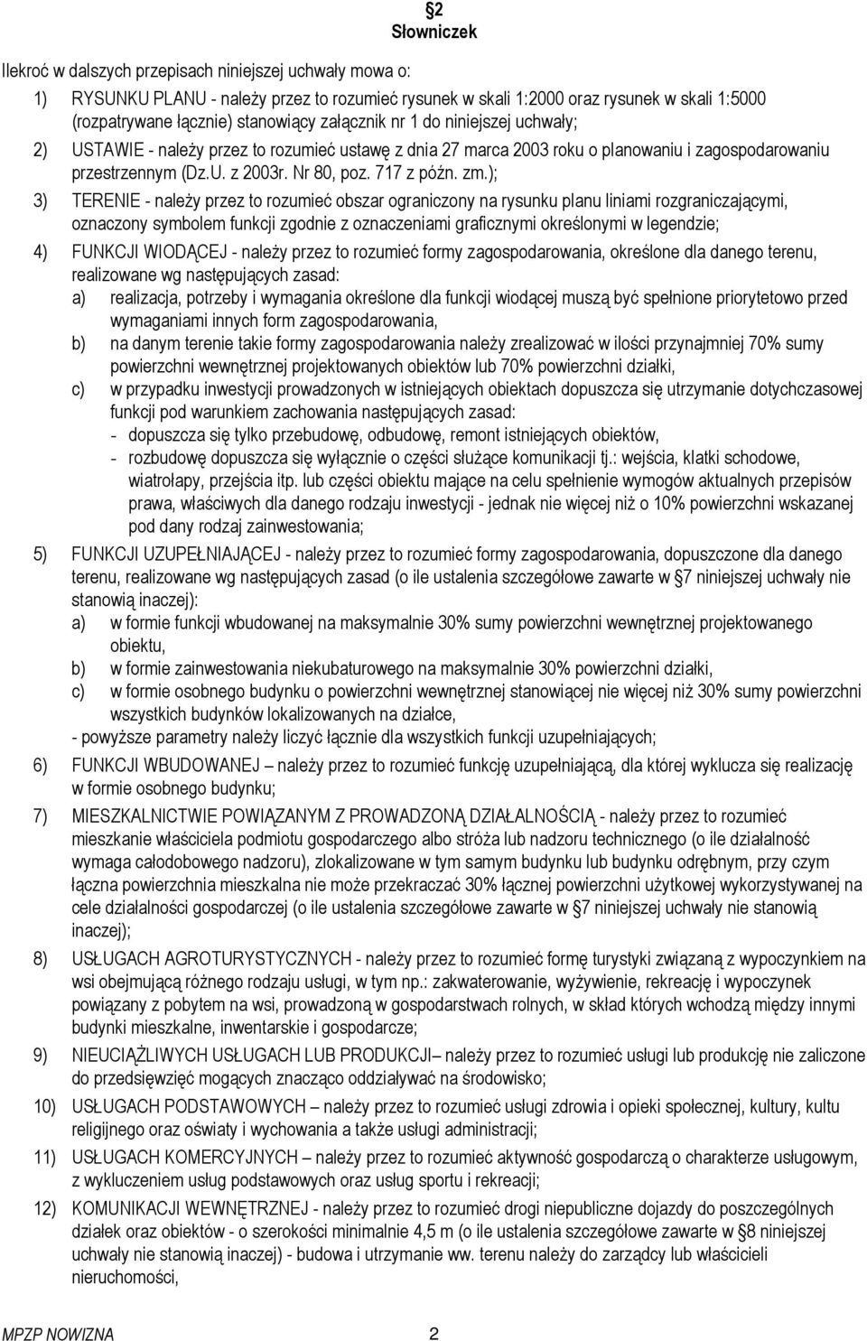 ); 3) TERENIE - naleŝy przez to rozumieć obszar ograniczony na rysunku planu liniami rozgraniczającymi, oznaczony symbolem funkcji zgodnie z oznaczeniami graficznymi określonymi w legendzie; 4)