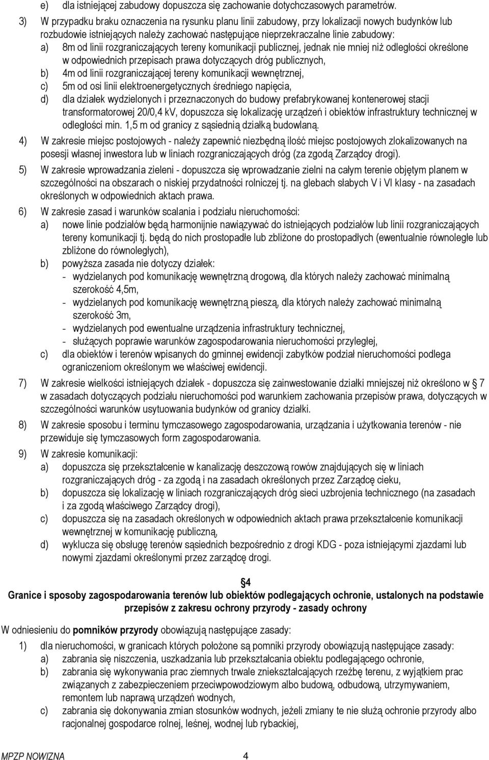 linii rozgraniczających tereny komunikacji publicznej, jednak nie mniej niŝ odległości określone w odpowiednich przepisach prawa dotyczących dróg publicznych, b) 4m od linii rozgraniczającej tereny