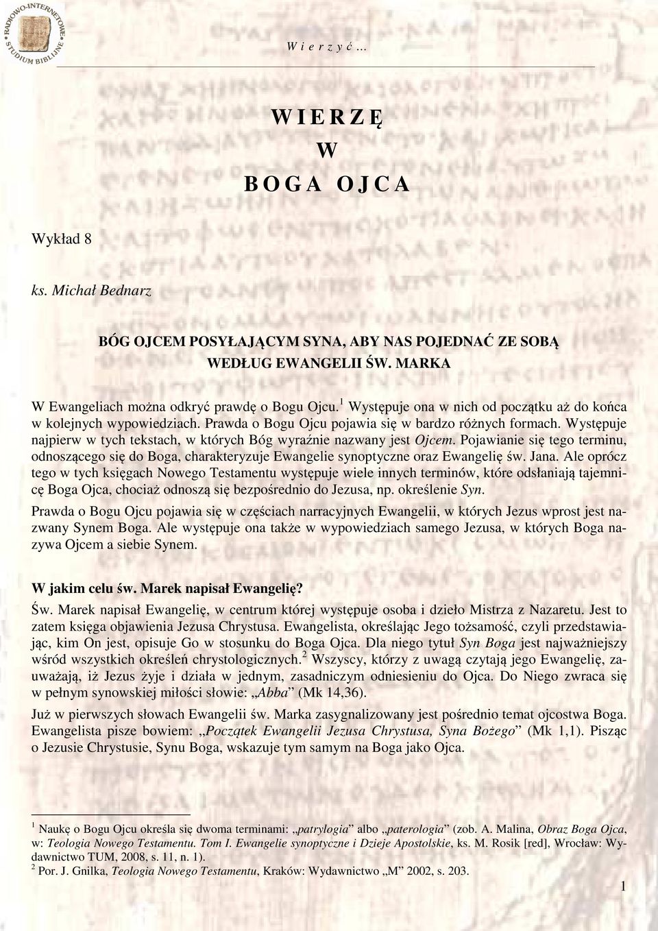 Występuje najpierw w tych tekstach, w których Bóg wyraźnie nazwany jest Ojcem. Pojawianie się tego terminu, odnoszącego się do Boga, charakteryzuje Ewangelie synoptyczne oraz Ewangelię św. Jana.