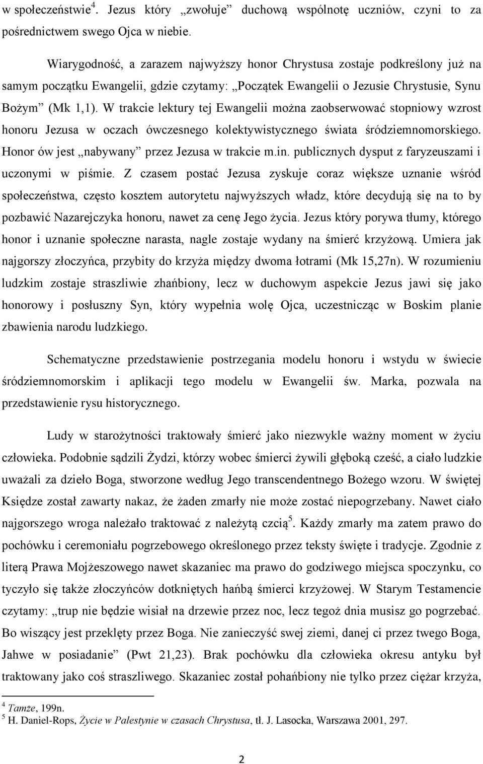 W trakcie lektury tej Ewangelii można zaobserwować stopniowy wzrost honoru Jezusa w oczach ówczesnego kolektywistycznego świata śródziemnomorskiego. Honor ów jest nabywany przez Jezusa w trakcie m.in.