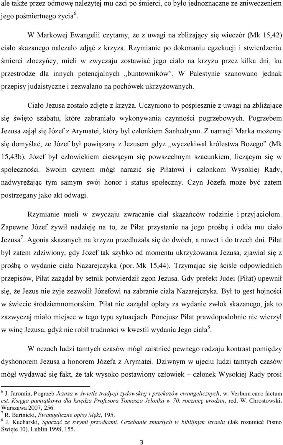 Rzymianie po dokonaniu egzekucji i stwierdzeniu śmierci złoczyńcy, mieli w zwyczaju zostawiać jego ciało na krzyżu przez kilka dni, ku przestrodze dla innych potencjalnych buntowników.