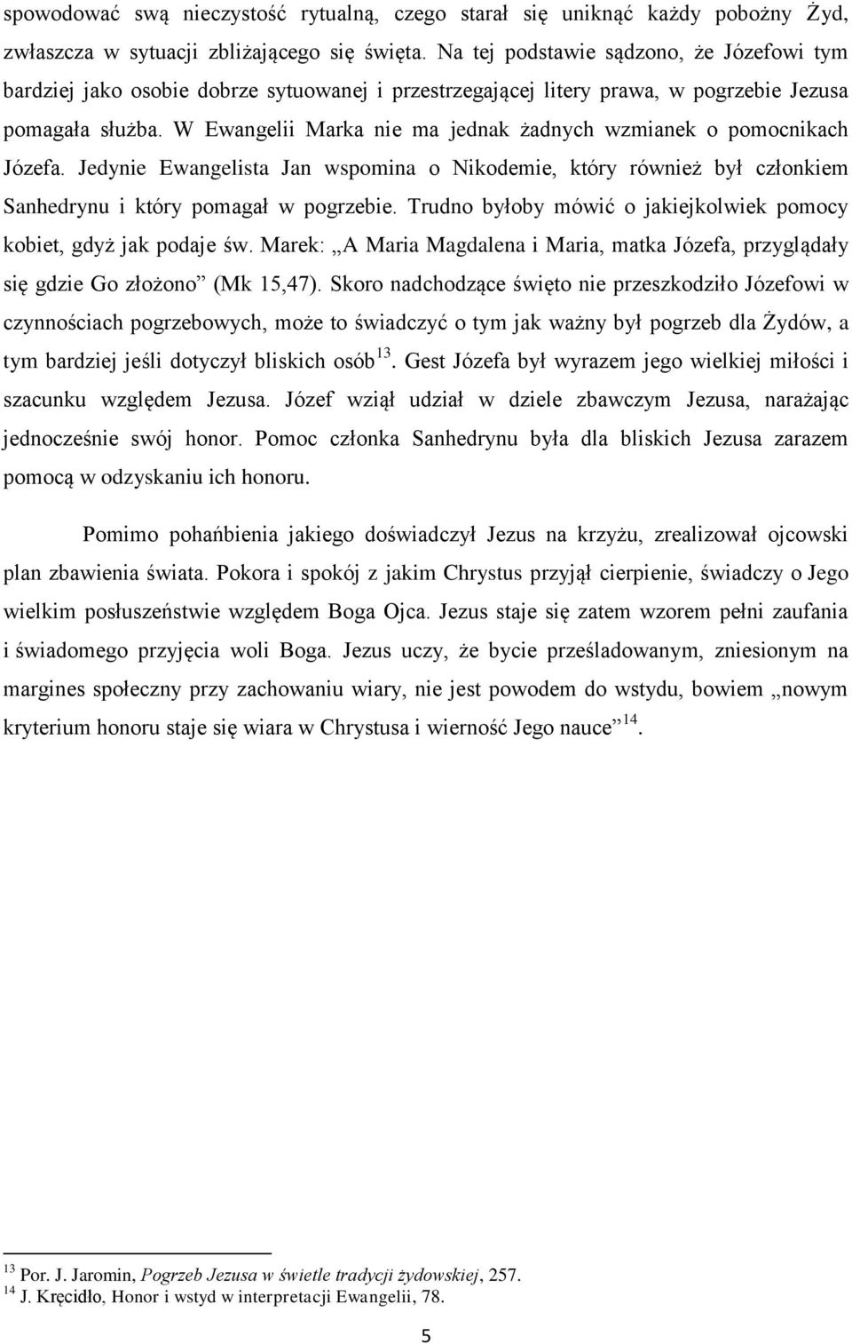 W Ewangelii Marka nie ma jednak żadnych wzmianek o pomocnikach Józefa. Jedynie Ewangelista Jan wspomina o Nikodemie, który również był członkiem Sanhedrynu i który pomagał w pogrzebie.
