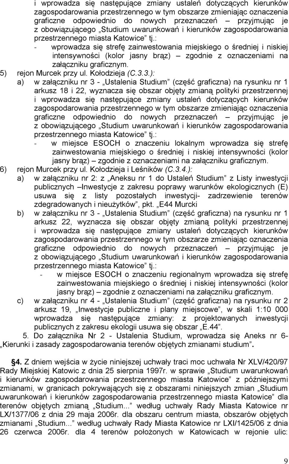 3.): arkusz 18 i 22, wyznacza się obszar objęty zmianą polityki przestrzennej i wprowadza się następujące zmiany ustaleń dotyczących kierunków - w miejsce ESOCH o znaczeniu lokalnym wprowadza się