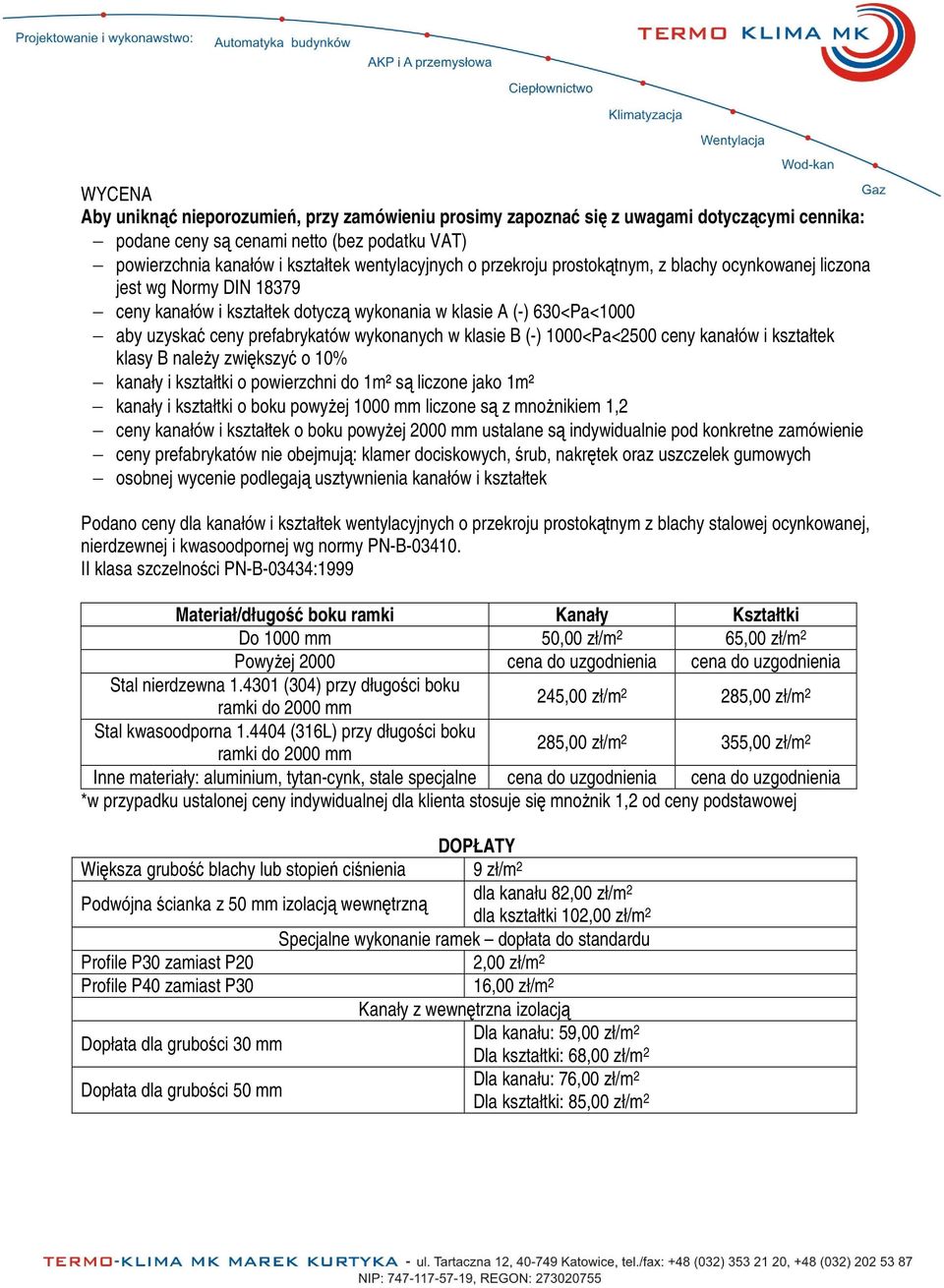 (-) 1000<Pa<2500 ceny kanałów i kształtek klasy B naley zwikszy o 10% kanały i kształtki o powierzchni do 1m² s liczone jako 1m² kanały i kształtki o boku powyej 1000 mm liczone s z mnonikiem 1,2