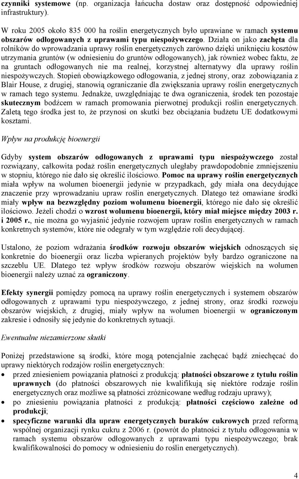 Działa on jako zachęta dla rolników do wprowadzania uprawy roślin energetycznych zarówno dzięki uniknięciu kosztów utrzymania gruntów (w odniesieniu do gruntów odłogowanych), jak również wobec faktu,