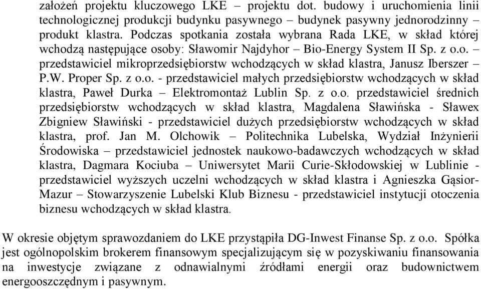 W. Proper Sp. z o.o. - przedstawiciel małych przedsiębiorstw wchodzących w skład klastra, Paweł Durka Elektromontaż Lublin Sp. z o.o. przedstawiciel średnich przedsiębiorstw wchodzących w skład klastra, Magdalena Sławińska - Sławex Zbigniew Sławiński - przedstawiciel dużych przedsiębiorstw wchodzących w skład klastra, prof.