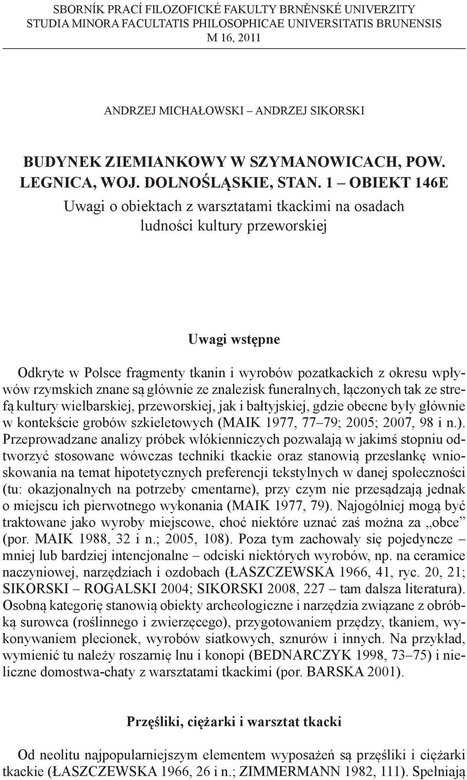 1 obiekt 146E Uwagi o obiektach z warsztatami tkackimi na osadach ludności kultury przeworskiej Uwagi wstępne Odkryte w Polsce fragmenty tkanin i wyrobów pozatkackich z okresu wpływów rzymskich znane