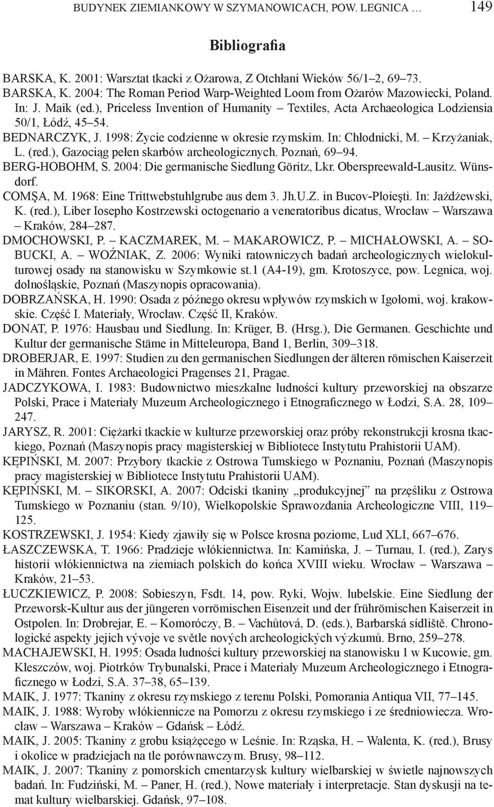 (red.), Gazociąg pełen skarbów archeologicznych. Poznań, 69 94. BERG-HOBOHM, S. 2004: Die germanische Siedlung Göritz, Lkr. Oberspreewald-Lausitz. Wünsdorf. COMŞA, M.