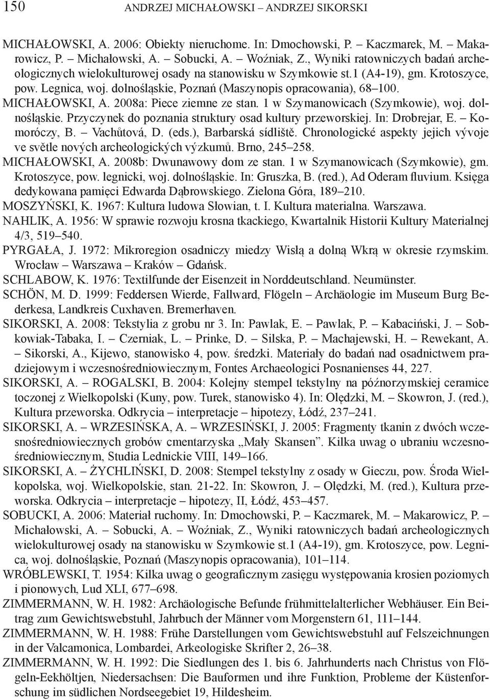 MICHAŁOWSKI, A. 2008a: Piece ziemne ze stan. 1 w Szymanowicach (Szymkowie), woj. dolnośląskie. Przyczynek do poznania struktury osad kultury przeworskiej. In: Drobrejar, E. Komoróczy, B. Vachůtová, D.
