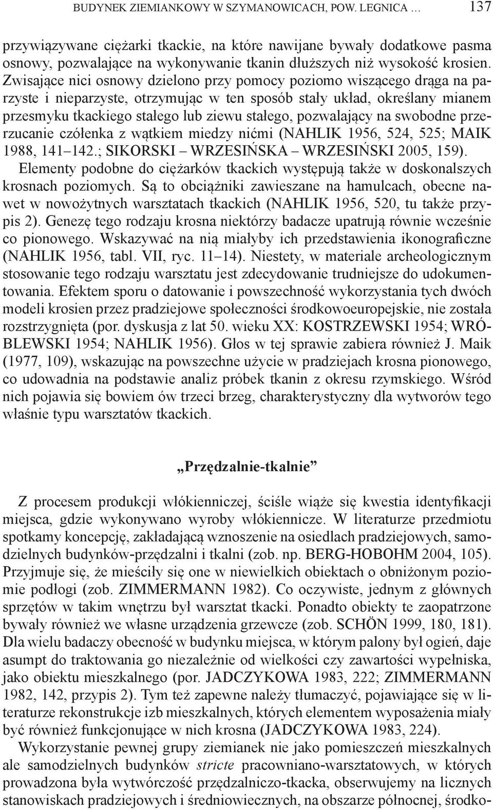 pozwalający na swobodne przerzucanie czółenka z wątkiem miedzy nićmi (NAHLIK 1956, 524, 525; MAIK 1988, 141 142.; SIKORSKI WRZESIŃSKA WRZESIŃSKI 2005, 159).