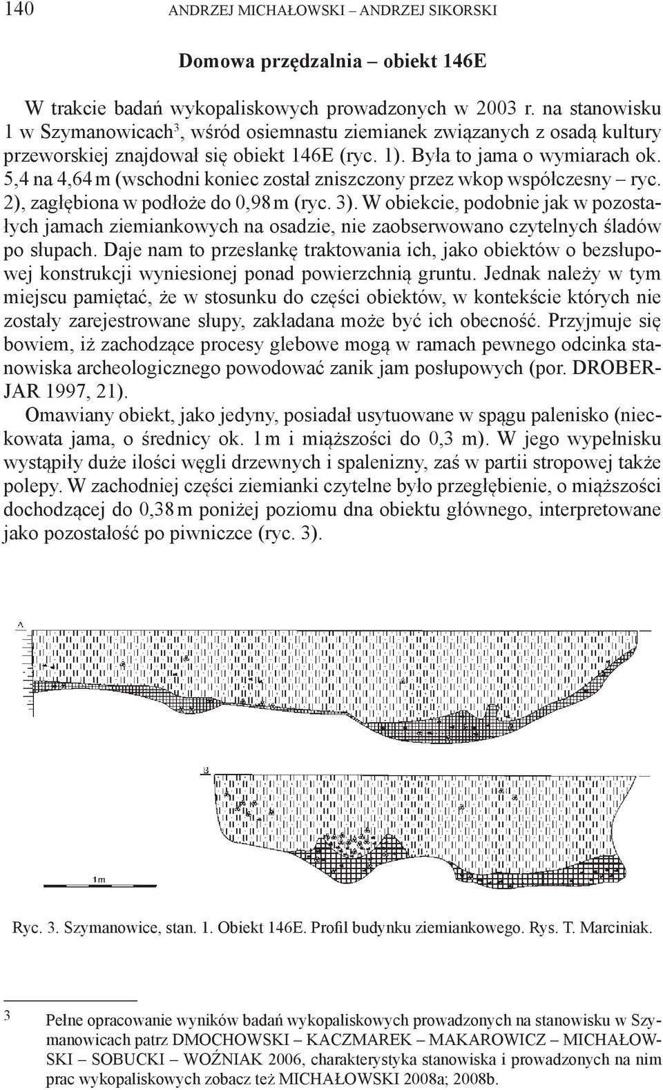 5,4 na 4,64 m (wschodni koniec został zniszczony przez wkop współczesny ryc. 2), zagłębiona w podłoże do 0,98 m (ryc. 3).