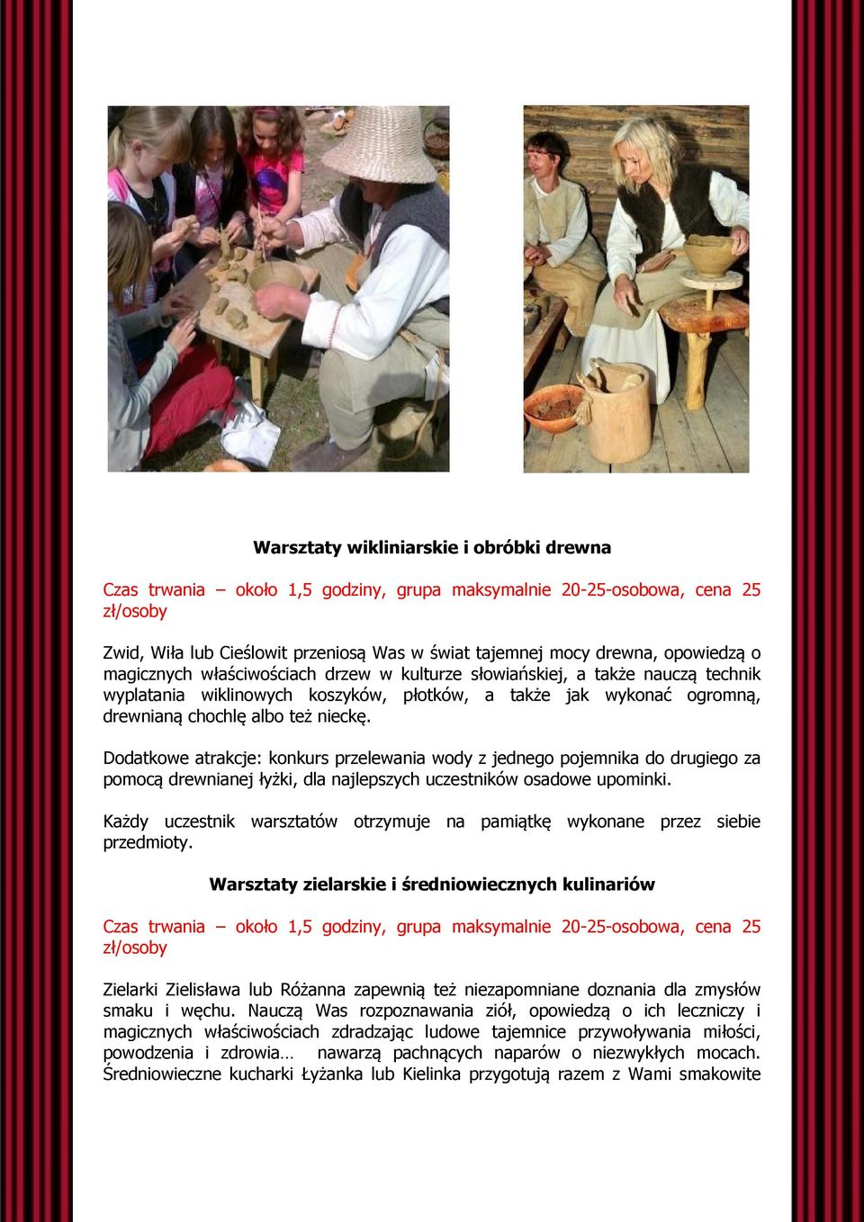 Dodatkowe atrakcje: konkurs przelewania wody z jednego pojemnika do drugiego za pomocą drewnianej łyżki, dla najlepszych uczestników osadowe upominki.