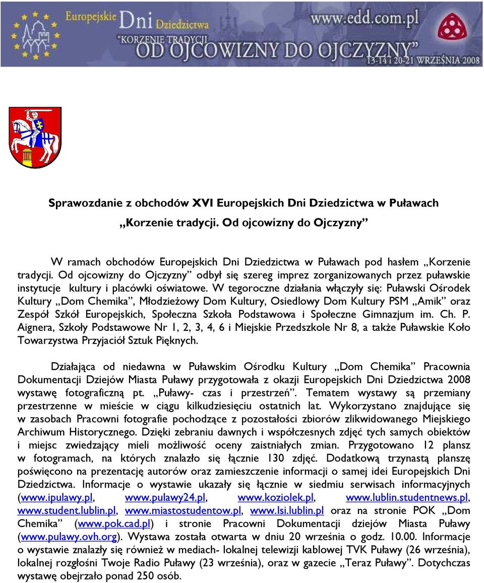 W tegoroczne działania włączyły się: Puławski Ośrodek Kultury Dom Chemika, MłodzieŜowy Dom Kultury, Osiedlowy Dom Kultury PSM Amik oraz Zespół Szkół Europejskich, Społeczna Szkoła Podstawowa i