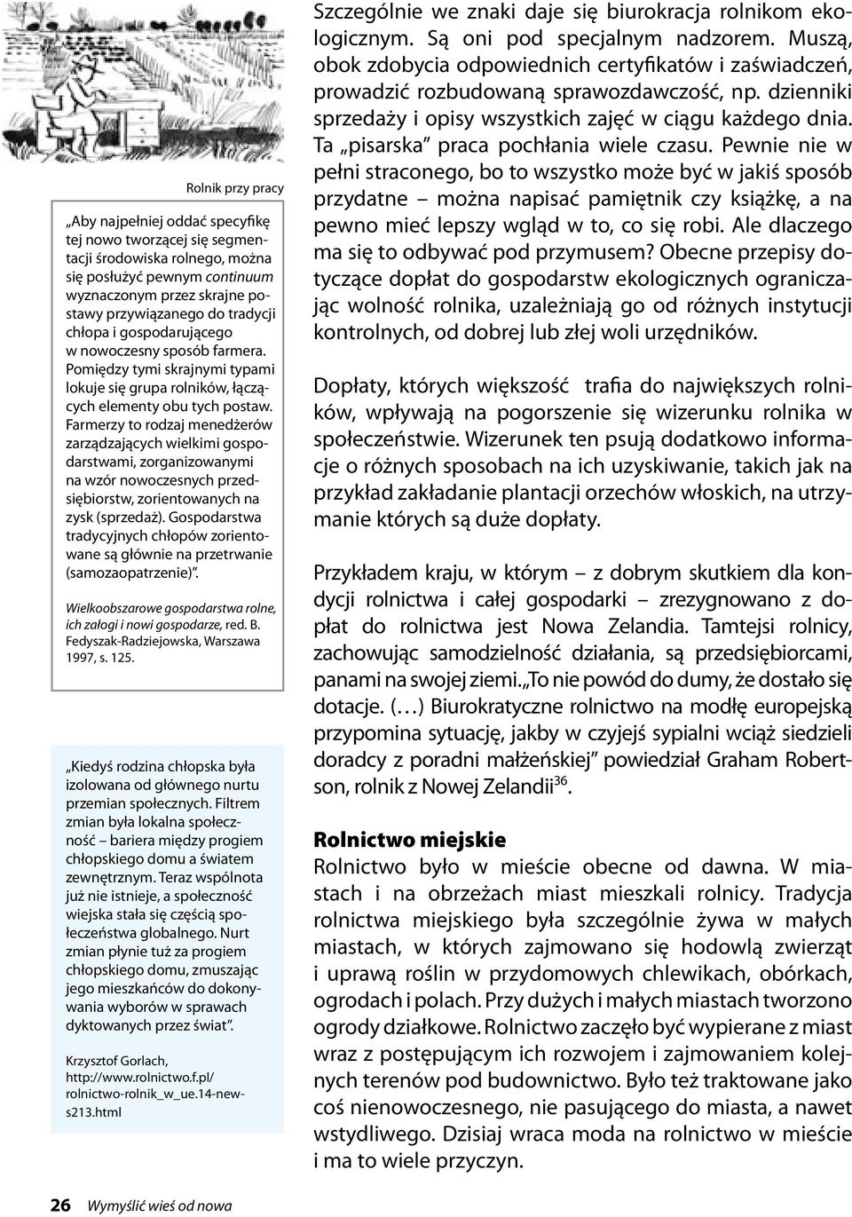 Farmerzy to rodzaj menedżerów zarządzających wielkimi gospodarstwami, zorganizowanymi na wzór nowoczesnych przedsiębiorstw, zorientowanych na zysk (sprzedaż).
