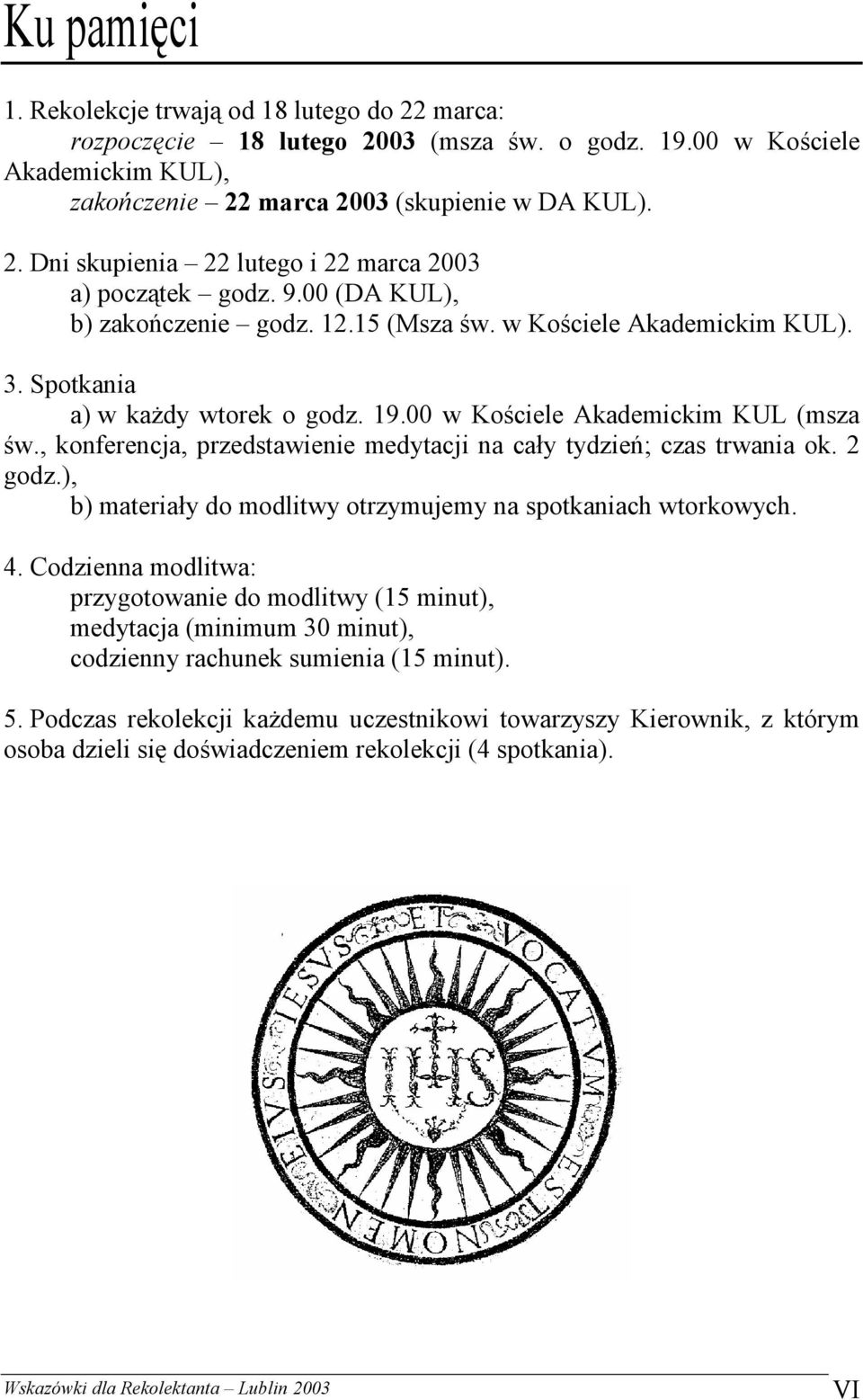 , konferencja, przedstawienie medytacji na cały tydzień; czas trwania ok. 2 godz.), b) materiały do modlitwy otrzymujemy na spotkaniach wtorkowych. 4.
