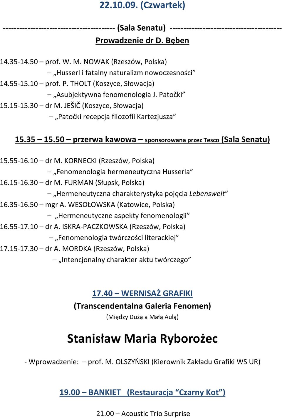 JEŠIČ (Koszyce, Słowacja) Patočki recepcja filozofii Kartezjusza 15.35 15.50 przerwa kawowa sponsorowana przez Tesco (Sala Senatu) 15.55-16.10 dr M.